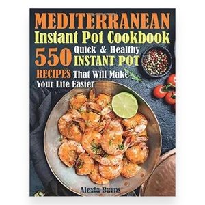 Mediterranean Instant Pot Cookbook 550 Quick and Healthy Instant Pot Recipes